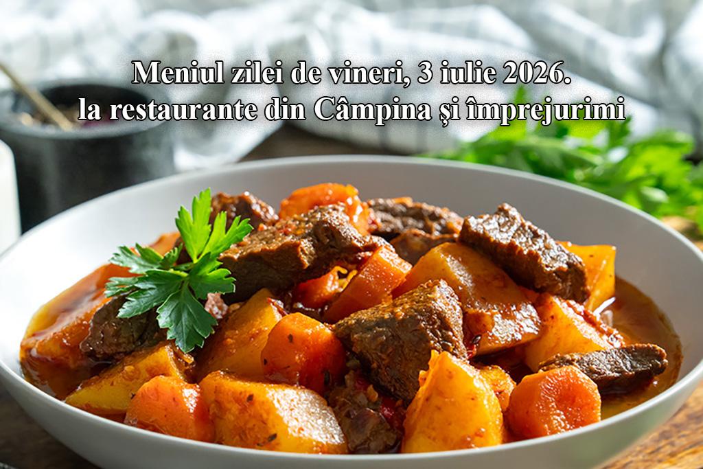 Vineri, 3 iulie 2026. Meniul zilei la restaurante din Câmpina și împrejurimi