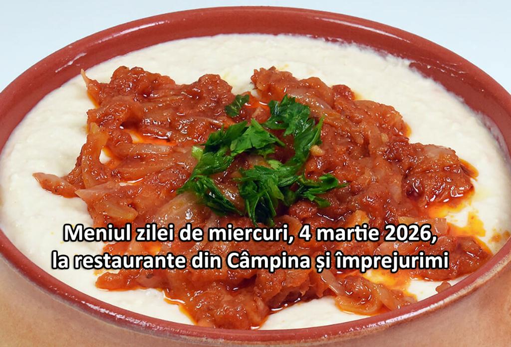 Miercuri, 4 martie 2026. Meniul zilei la restaurante din Câmpina și împrejurimi