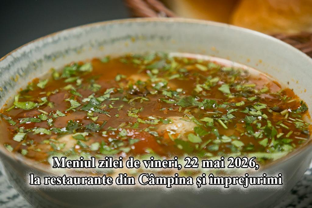 Vineri, 22 mai 2026. Meniul zilei la restaurante din Câmpina și împrejurimi