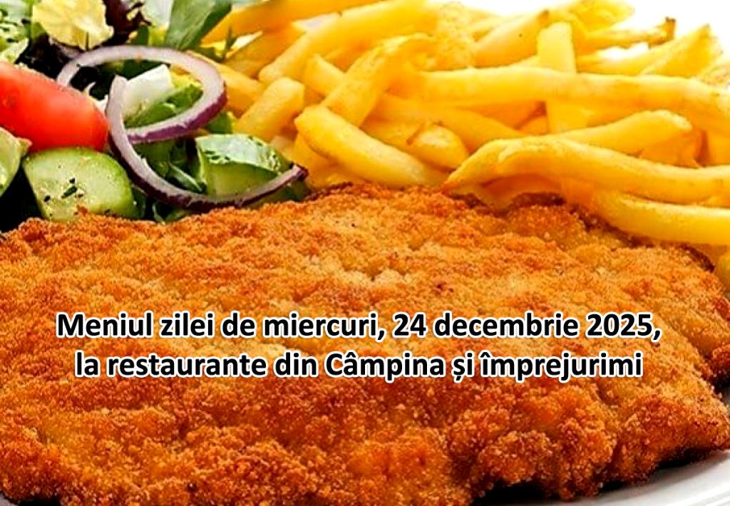 Miercuri, 24 decembrie 2025. Meniul zilei la restaurante din Câmpina și împrejurimi
