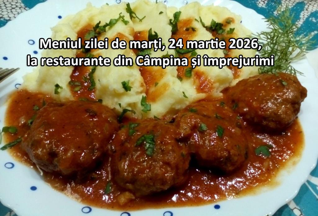 Marți, 24 martie 2026. Meniul zilei la restaurante din Câmpina și împrejurimi