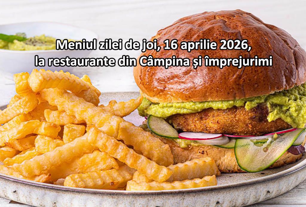 Joi, 16 aprilie 2026. Meniul zilei la restaurante din Câmpina și împrejurimi
