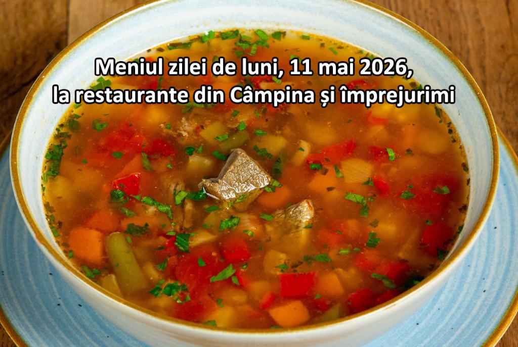 Luni, 11 mai 2026. Meniul zilei la restaurante din Câmpina și împrejurimi