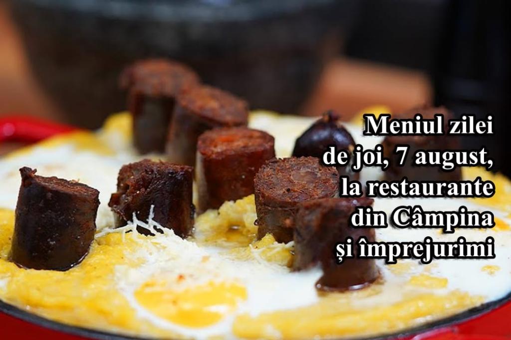 Joi, 7 august 2025. Meniul zilei la restaurante din Câmpina și împrejurimi