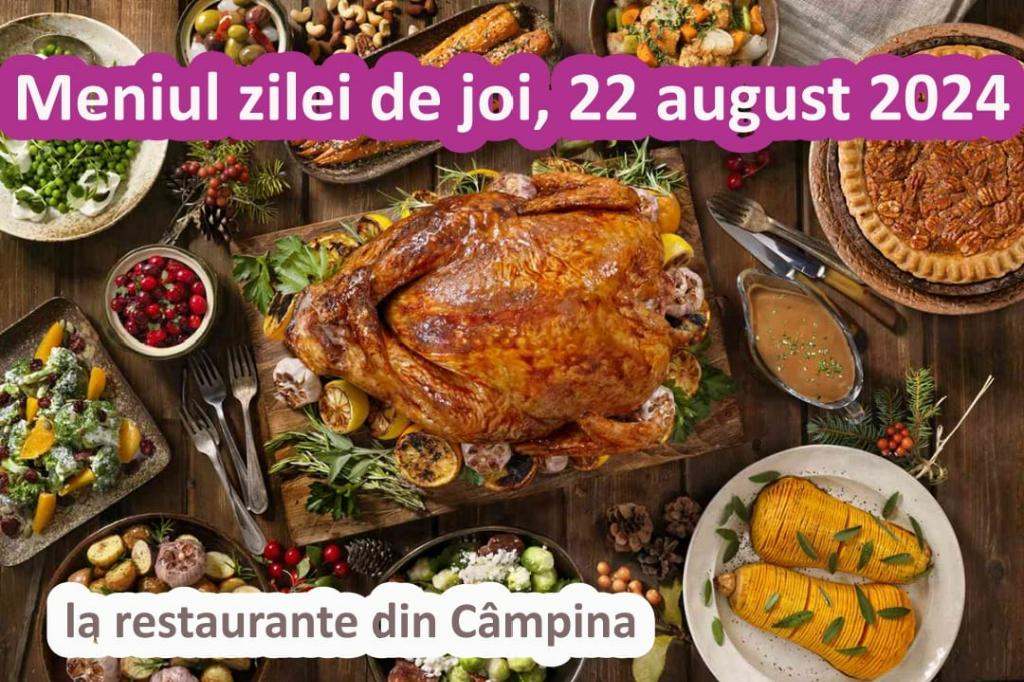 Joi, 22 august 2024. Meniul zilei la restaurante din Câmpina