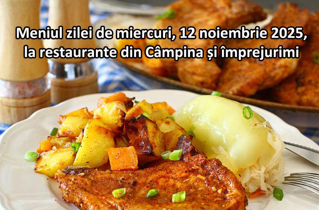 Miercuri, 12 noiembrie 2025. Meniul zilei la restaurante din Câmpina și împrejurimi