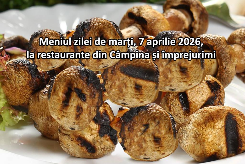 Marți, 7 aprilie 2026. Meniul zilei la restaurante din Câmpina și împrejurimi