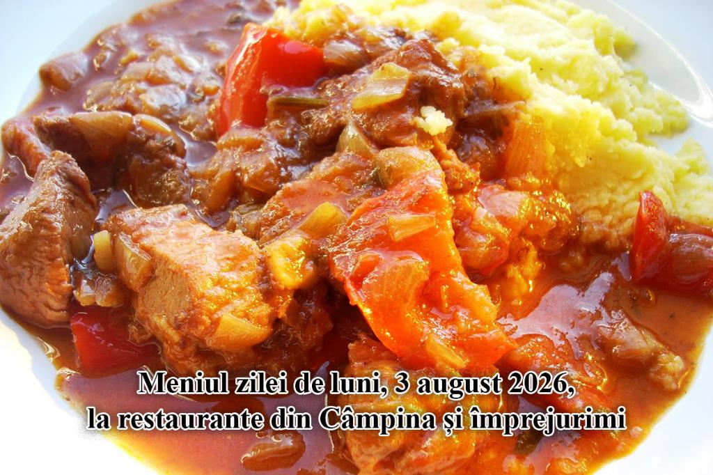 Luni, 3 august 2026. Meniul zilei la restaurante din Câmpina și împrejurimi