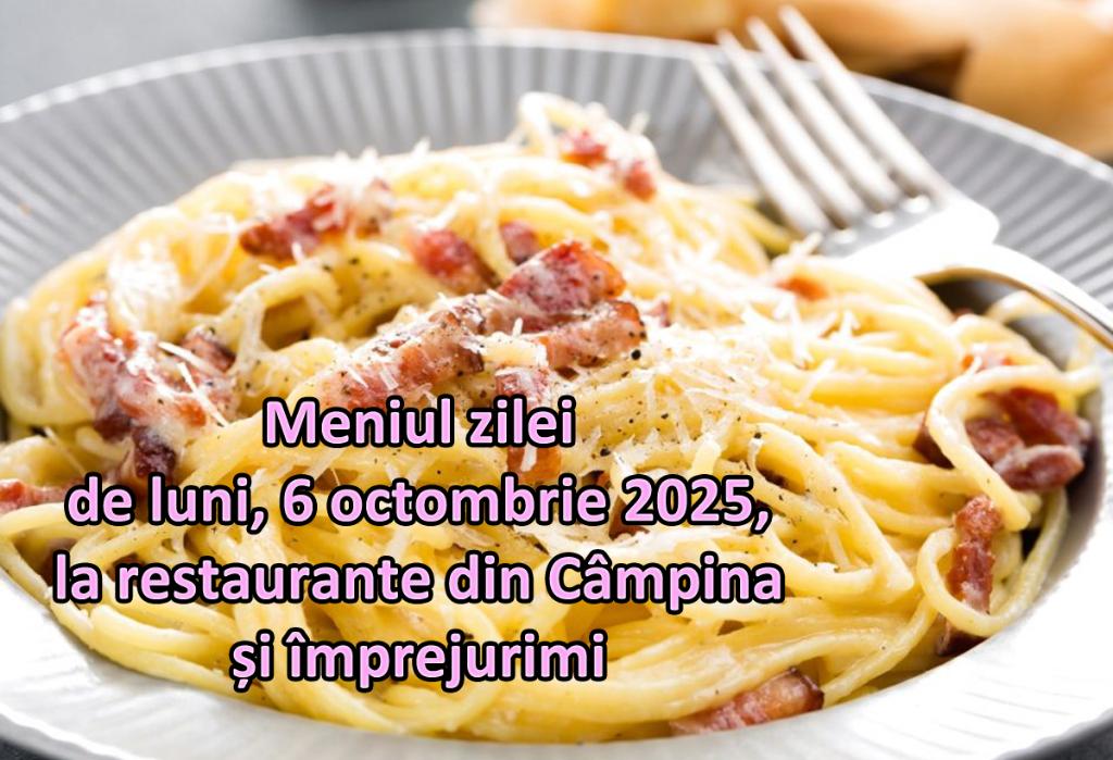 Luni, 6 octombrie 2025. Meniul zilei la restaurante din Câmpina și împrejurimi