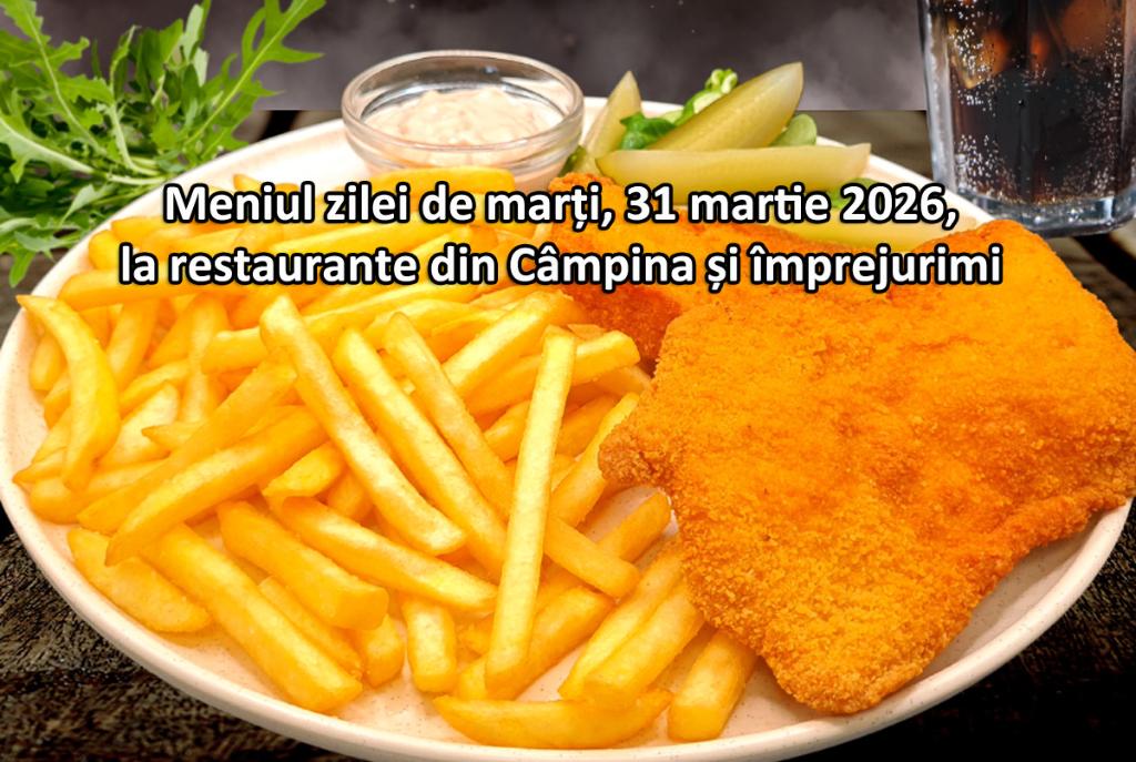 Marți, 31 martie 2026. Meniul zilei la restaurante din Câmpina și împrejurimi