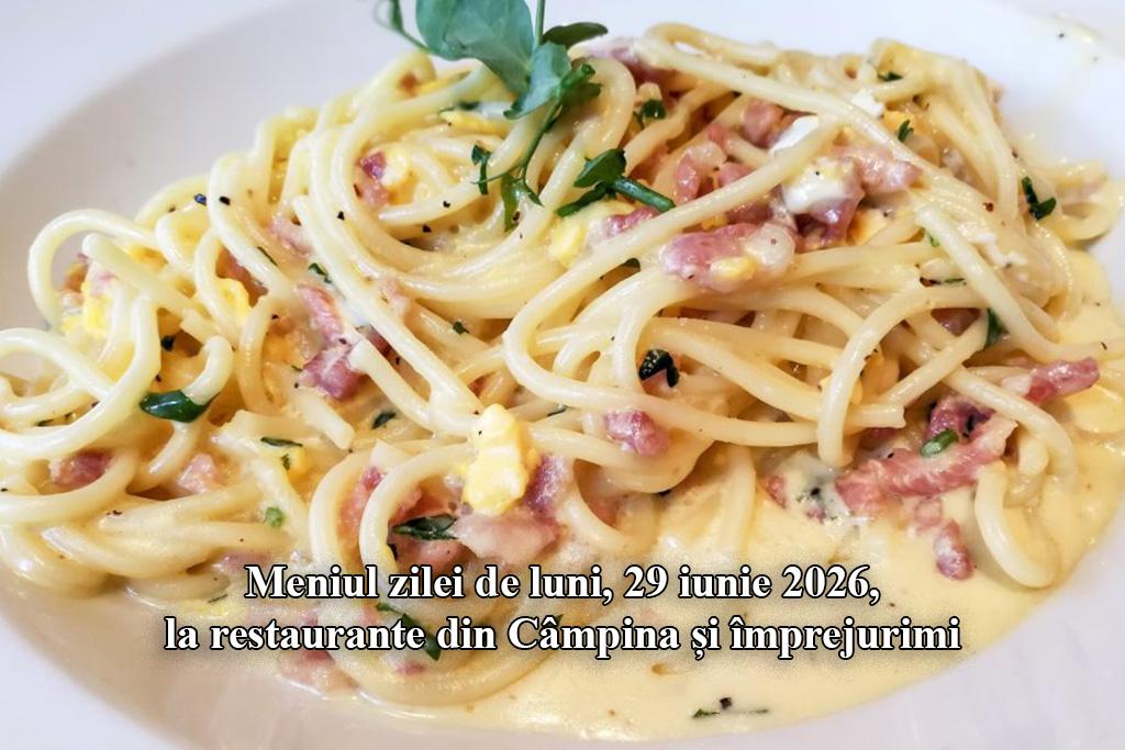 Luni, 29 iunie 2026. Meniul zilei la restaurante din Câmpina și împrejurimi