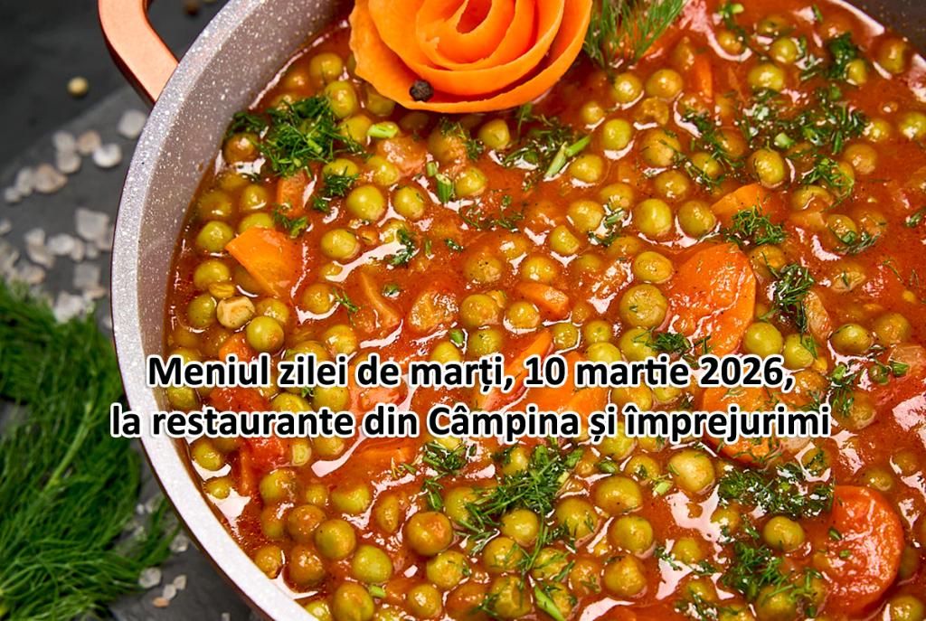 Marți, 10 martie 2026. Meniul zilei la restaurante din Câmpina și împrejurimi