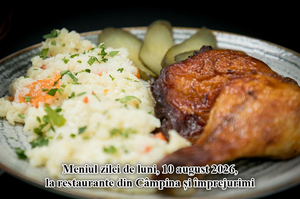 Luni, 10 august 2026. Meniul zilei la restaurante din Câmpina și împrejurimi