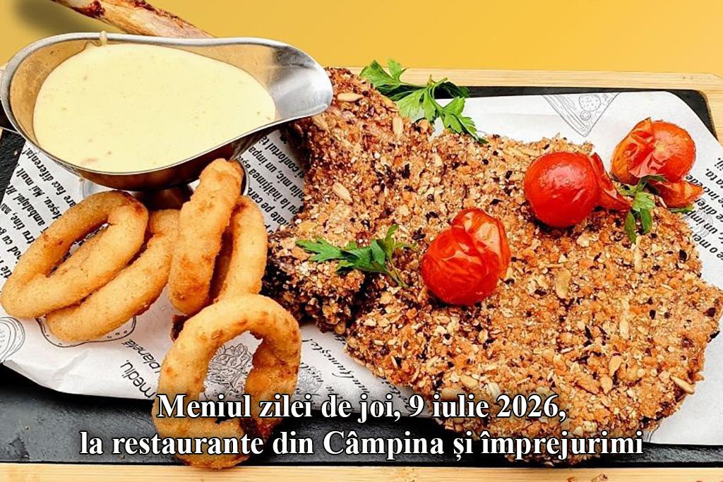 Joi, 9 iulie 2026. Meniul zilei la restaurante din Câmpina și împrejurimi