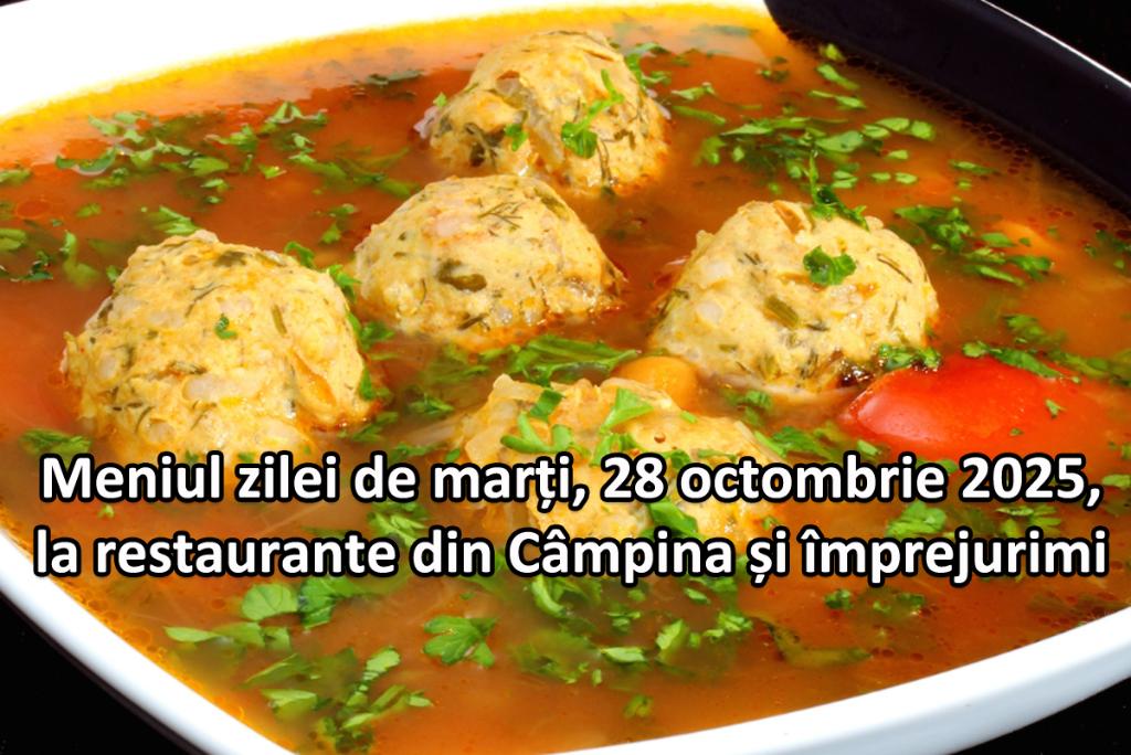 Marți, 28 octombrie 2025. Meniul zilei la restaurante din Câmpina și împrejurimi