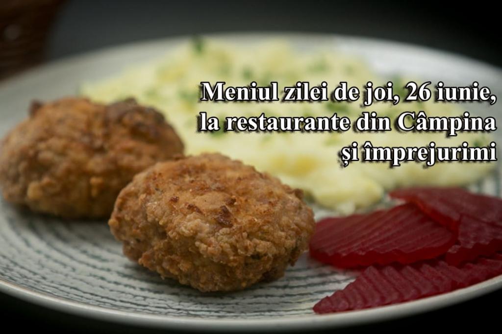 Joi, 26 iunie 2025. Meniul zilei la restaurante din Câmpina și împrejurimi