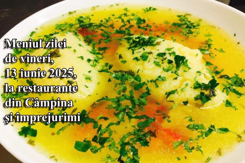 Vineri, 13 iunie 2025. Meniul zilei la restaurante din Câmpina și împrejurimi