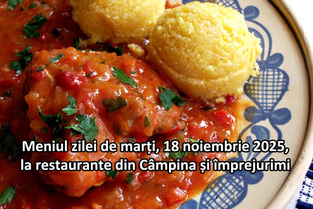 Marți, 18 noiembrie 2025. Meniul zilei la restaurante din Câmpina și împrejurimi