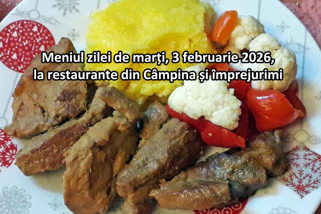 Marți, 3 februarie 2026. Meniul zilei la restaurante din Câmpina și împrejurimi