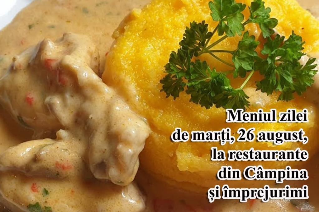 Marți, 26 august 2025. Meniul zilei la restaurante din Câmpina și împrejurimi