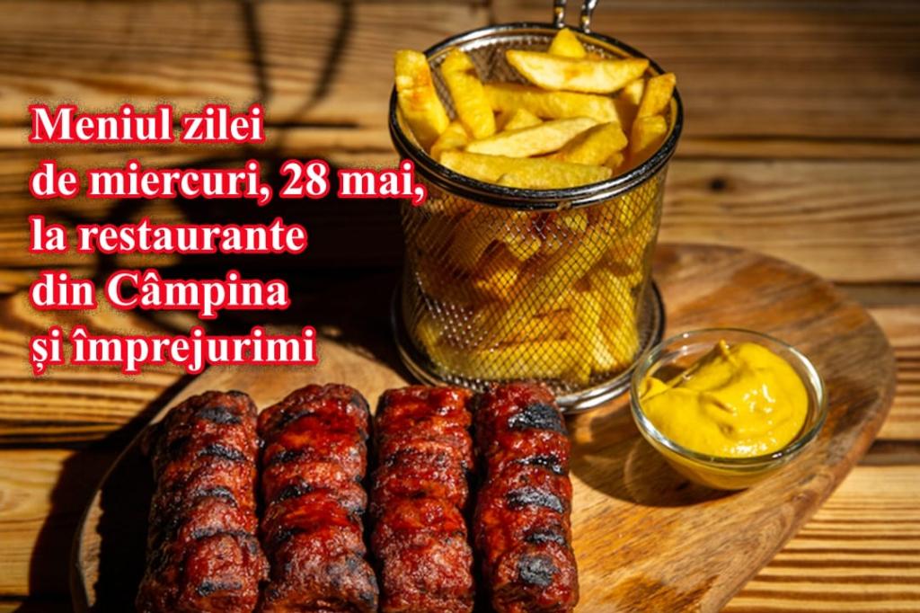 Miercuri, 28 mai 2025. Meniul zilei la restaurante din Câmpina și împrejurimi