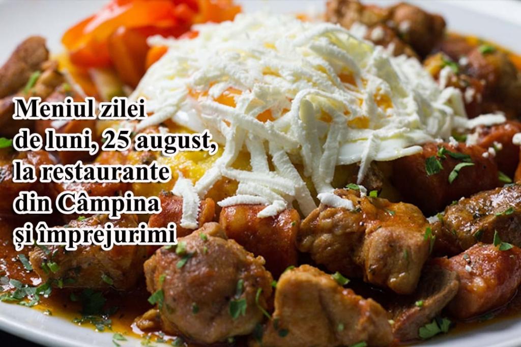 Luni, 25 august 2025. Meniul zilei la restaurante din Câmpina și împrejurimi