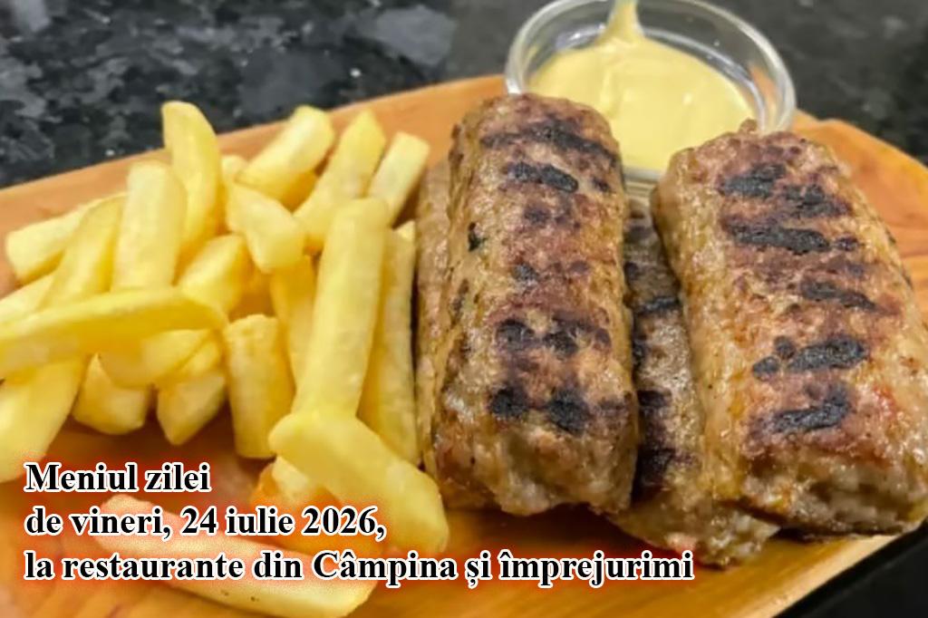 Vineri, 24 iulie 2026. Meniul zilei la restaurante din Câmpina și împrejurimi