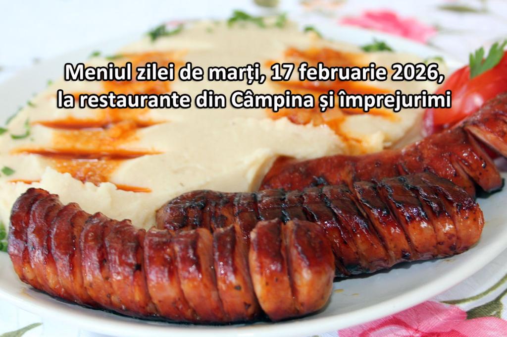 Marți, 17 februarie 2026. Meniul zilei la restaurante din Câmpina și împrejurimi