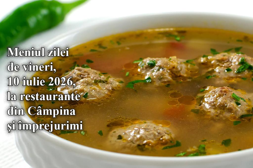 Vineri, 10 iulie 2026. Meniul zilei la restaurante din Câmpina și împrejurimi