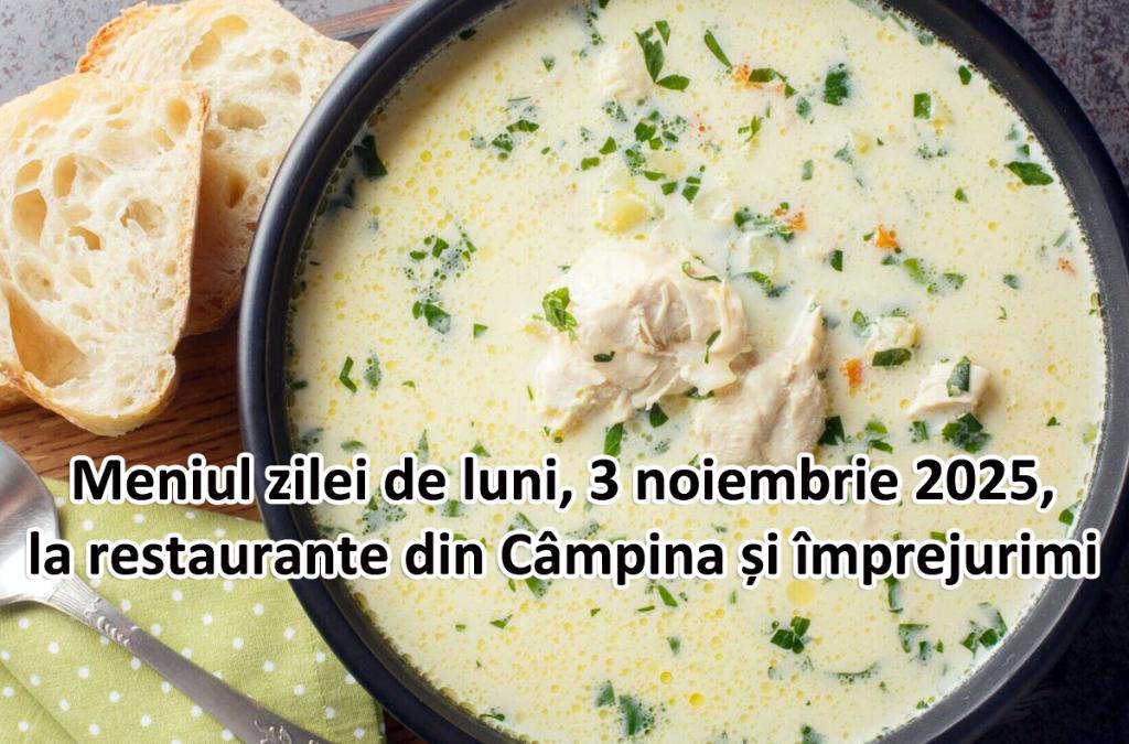 Luni, 3 noiembrie 2025. Meniul zilei la restaurante din Câmpina și împrejurimi