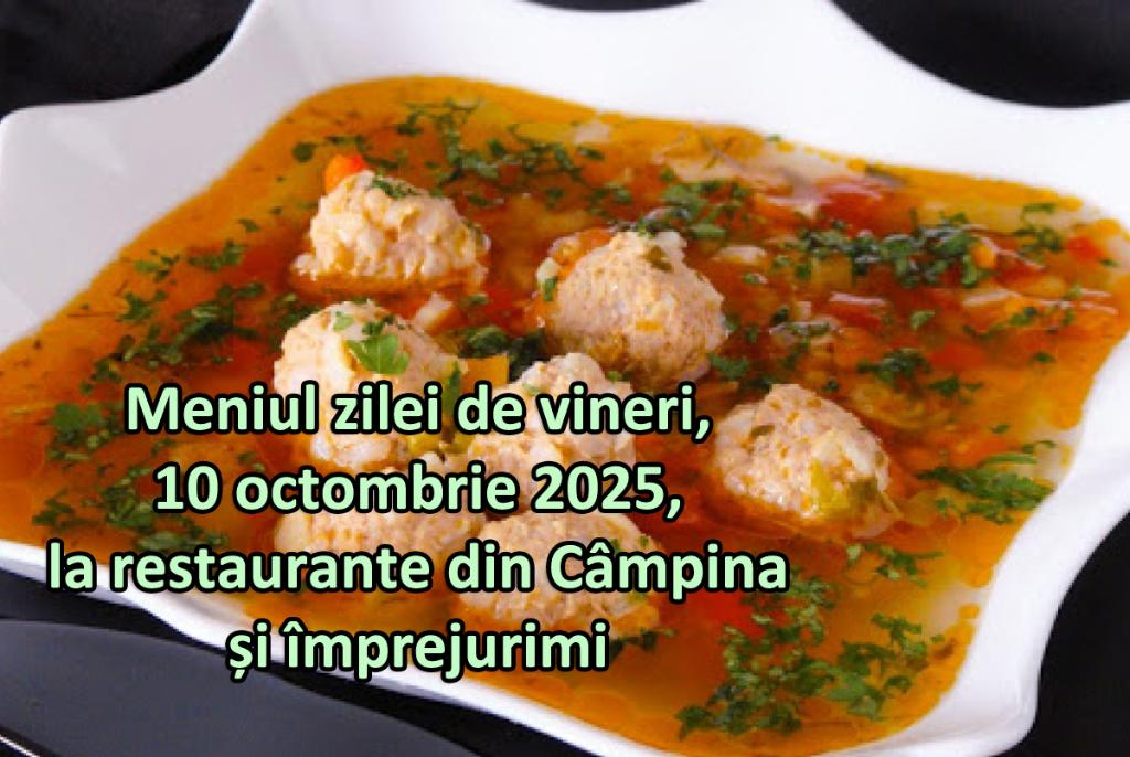 Vineri, 10 octombrie 2025. Meniul zilei la restaurante din Câmpina și împrejurimi