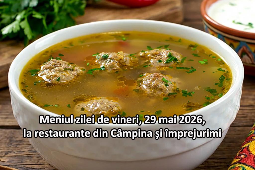 Vineri, 29 mai 2026. Meniul zilei la restaurante din Câmpina și împrejurimi