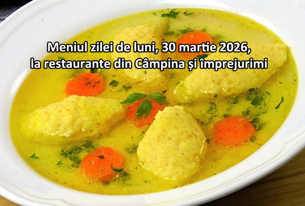Luni, 30 martie 2026. Meniul zilei la restaurante din Câmpina și împrejurimi