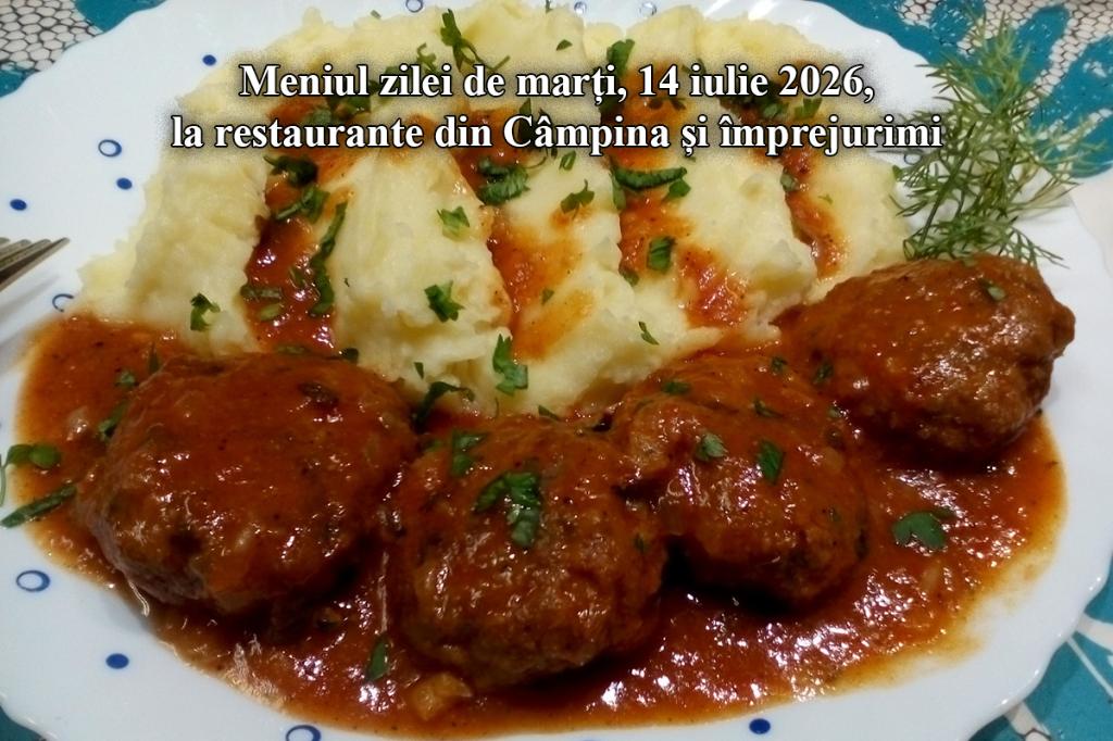 Marți, 14 iulie 2026. Meniul zilei la restaurante din Câmpina și împrejurimi